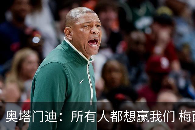 奥塔门迪：所有人都想赢我们 梅西是一个竞争野兽 让你不能放松