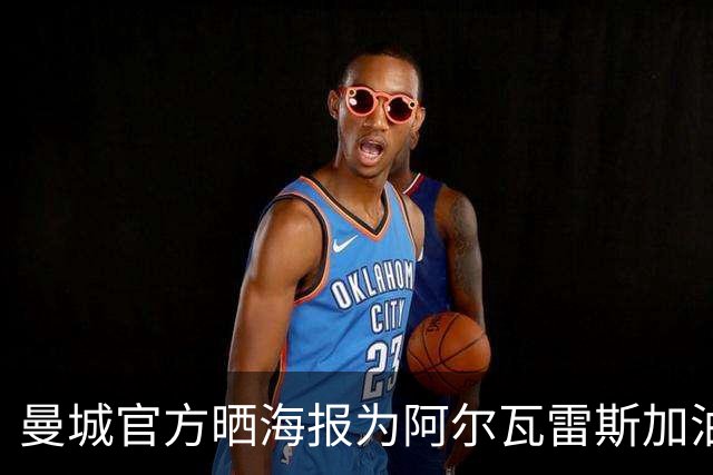 曼城官方晒海报为阿尔瓦雷斯加油