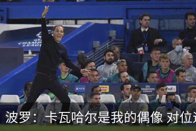 波罗：卡瓦哈尔是我的偶像 对位迪亚斯和K77这样的球员能使我进步