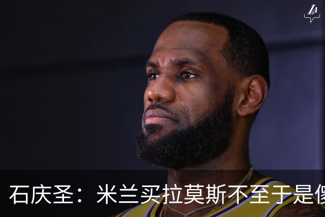 石庆圣：米兰买拉莫斯不至于是傻x 想要大货7000万也不一定拿得下