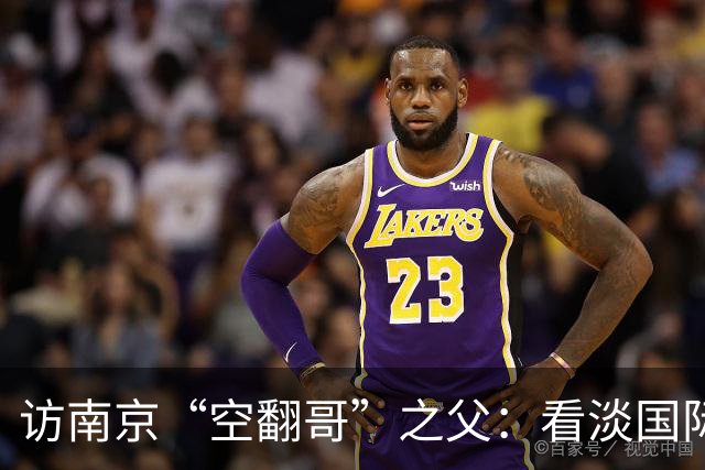 访南京“空翻哥”之父：看淡国际赛场走红流量 助力回归理性成长